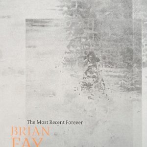 Brian Fay - The Most Recent Forever